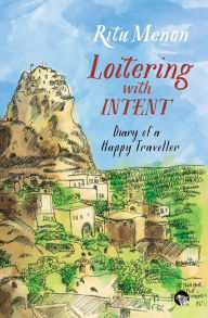 Title: Loitering with Intent: Diary of a Happy Traveller, Author: Ritu Menon