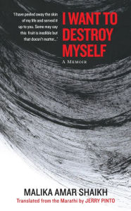 Title: I Want to Destroy Myself: A Memoir, Author: Malika Amar Shaikh