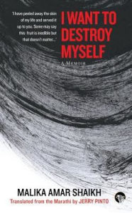 Title: I Want to Destroy Myself: A Memoir, Author: Malika Amar Shaikh
