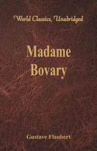 Title: Madame Bovary (World Classics, Unabridged), Author: Gustave Flaubert