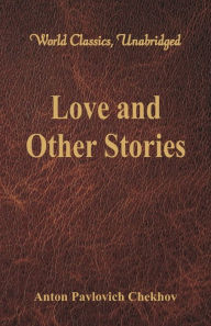 Title: Love and Other Stories (World Classics, Unabridged), Author: Anton Chekhov