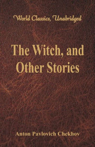 Title: The Witch, and Other Stories (World Classics, Unabridged), Author: Anton Chekhov