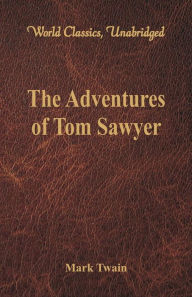 Title: The Adventures of Tom Sawyer (World Classics, Unabridged), Author: Mark Twain