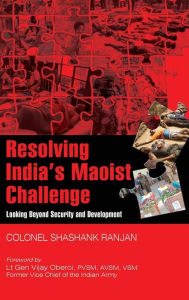 Title: Resolving India's Maoist Challenge: Looking Beyond Security and Development, Author: Shashank Ranjan