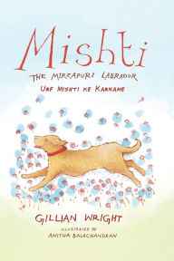 Title: Mishti, the Mirzapuri Labrador: Urf Mishti ke Karname, Author: Gillian Wright