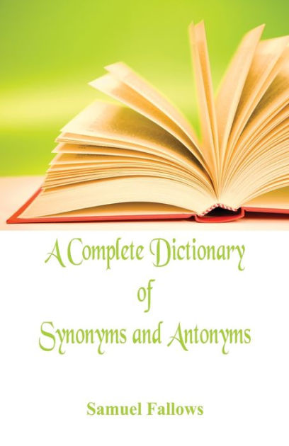 A Complete Dictionary of Synonyms and Antonyms by Samuel Fallows