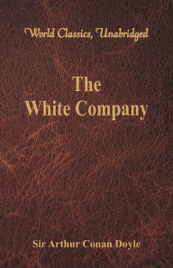 Title: The White Company (World Classics, Unabridged), Author: Arthur Conan Doyle