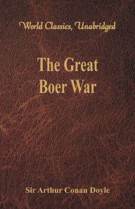 Title: The Great Boer War (World Classics, Unabridged), Author: Arthur Conan Doyle