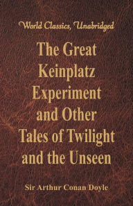 Title: The Great Keinplatz Experiment and Other Tales of Twilight and the Unseen (World Classics, Unabridged), Author: Arthur Conan Doyle