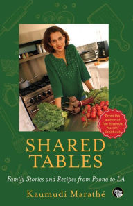 Title: Shared Tables: Family Stories and Recipes from Poona to LA, Author: Kaumudi Marathé