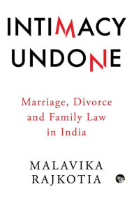 Title: Intimacy Undone: Marriage, Divorce and Family Law In India, Author: Malavika Rajkotia