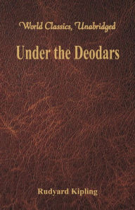 Title: Under the Deodars (World Classics, Unabridged), Author: Rudyard Kipling
