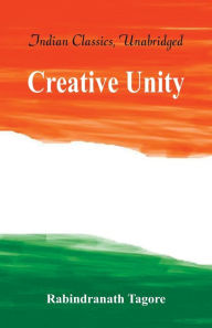 Title: Creative Unity, Author: Rabindranath Tagore