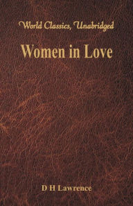Title: Women in Love (World Classics, Unabridged), Author: D. H. Lawrence