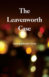 Title: The Leavenworth Case, Author: Anna Katharine Green