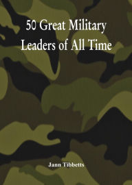 Title: 50 Great Military Leaders of All Time, Author: Jann Tibbetts
