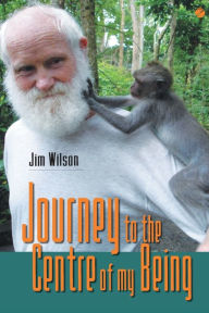 Title: Journey to the Centre of my Being, Author: Jim Wilson