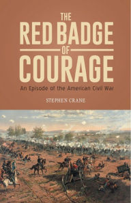 Title: THE RED BADGE OF COURAGE An Episode of the American Civil War, Author: Stephen Crane