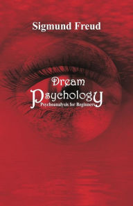 Title: Dream Psychology: Psychoanalysis for Beginners, Author: Sigmund Freud