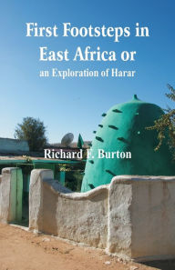 Title: First Footsteps in East Africa or, an Exploration of Harar, Author: Richard F. Burton