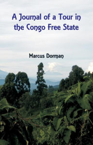 Title: A Journal of a Tour in the Congo Free State, Author: Marcus Dorman