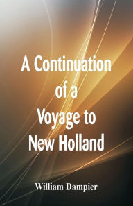Title: A Continuation of a Voyage to New Holland, Author: William Dampier