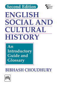 Title: ENGLISH SOCIAL AND CULTURAL HISTORY: AN INTRODUCTORY GUIDE AND GLOSSARY, Author: BIBHASH CHOUDHURY