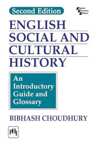 Title: ENGLISH SOCIAL AND CULTURAL HISTORY: AN INTRODUCTORY GUIDE AND GLOSSARY, Author: BIBHASH CHOUDHURY
