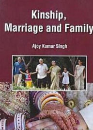 Title: Kinship, Marriage And Family, Author: Ajoy Kumar Singh