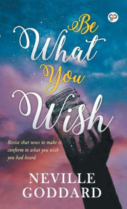 Title: Be What You Wish, Author: Neville Goddard