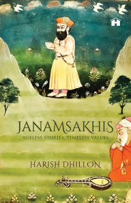 Title: Janamsakhis: Ageless Stories, Timeless Values, Author: Harish Dhillon