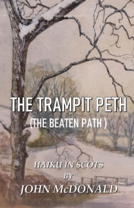 Title: THE TRAMPIT PETH: (THE BEATEN PATH ) HAIKU IN SCOTS, Author: JOHN McDONALD