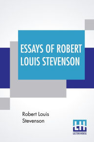 Title: Essays Of Robert Louis Stevenson: Selected And Edited With An Introduction And Notes By William Lyon Phelps, Author: Robert Louis Stevenson