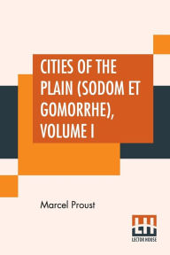 Title: Cities Of The Plain (Sodom Et Gomorrhe), Volume I: Translated From The French By C. K. Scott Moncrieff, Author: Marcel Proust