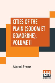 Title: Cities Of The Plain (Sodom Et Gomorrhe), Volume II: Translated From The French By C. K. Scott Moncrieff, Author: Marcel Proust