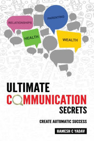 Title: Ultimate Communication Secrets: Create Automatic Success, Author: Hamesh C Yadav