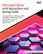 Microservices with Spring Boot and Spring Cloud: Develop modern, resilient, scalable and highly available apps using microservices with Java, Spring Boot 3.0 and Spring Cloud