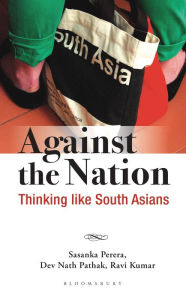 Title: Against the Nation: Thinking Like South Asians, Author: Sasanka Perera