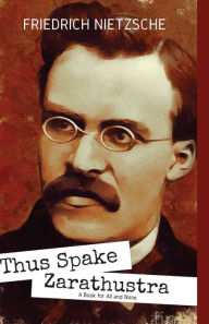 Title: THUS SPAKE ZARATHUSTRA A Book for All and None, Author: Friedrich Nietzsche