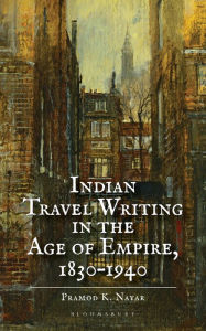 Title: Indian Travel Writing in the Age of Empire: 1830-1940, Author: Pramod K. Nayar