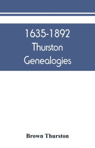 Title: 1635-1892 Thurston genealogies, Author: Brown Thurston