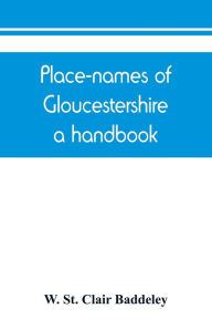 Title: Place-names of Gloucestershire; a handbook, Author: W. St. Clair Baddeley