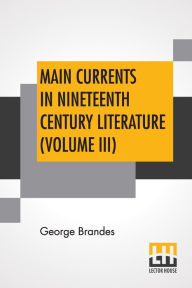Title: Main Currents In Nineteenth Century Literature (Volume III): The Reaction In France, Transl. By Diana White, Mary Morison (In Six Volumes), Author: George Brandes