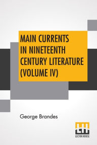 Title: Main Currents In Nineteenth Century Literature (Volume IV): Naturalism In England, Transl. By Diana White, Mary Morison (In Six Volumes), Author: George Brandes