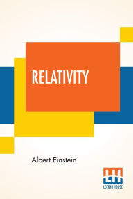 Title: Relativity: The Special And General Theory, A Popular Exposition, Authorised Translation By Robert W. Lawson (Revised Edition), Author: Albert Einstein