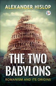 Title: The Two Babylons: Romanism and its origins, Author: Alexander Hislop