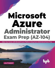 Title: Microsoft Azure Administrator Exam Prep (AZ-104): Make Your Career with Microsoft Azure Platform Using Azure Administered Exam Prep (English Edition), Author: Lalit Rawat