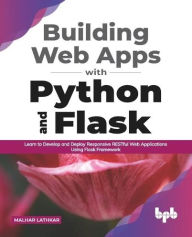 Title: Building Web Apps with Python and Flask: Learn to Develop and Deploy Responsive RESTful Web Applications Using Flask Framework (English Edition), Author: Malhar Lathkar