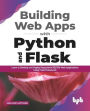 Building Web Apps with Python and Flask: Learn to Develop and Deploy Responsive RESTful Web Applications Using Flask Framework (English Edition)