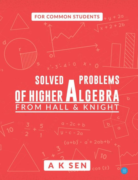 Solved Problems Of Higher Algebra - From Hall And Knight By Anup Kumar ...